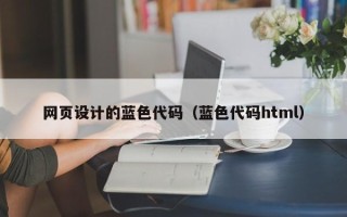 遂宁网页设计的蓝色代码（蓝色代码html）